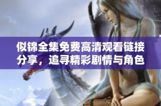 似錦全集免費高清觀看鏈接分享，追尋精彩劇情與角色魅力