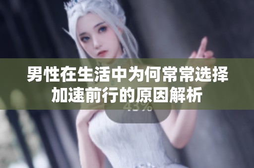 男性在生活中為何常常選擇加速前行的原因解析