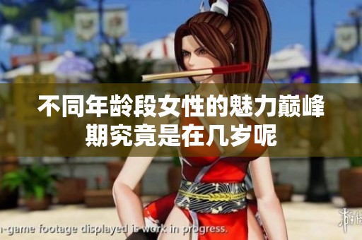 不同年齡段女性的魅力巔峰期究竟是在幾歲呢