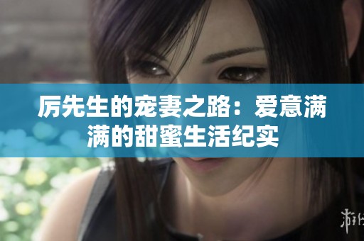 厲先生的寵妻之路：愛意滿滿的甜蜜生活紀實