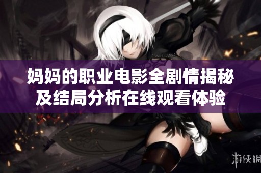 媽媽的職業(yè)電影全劇情揭秘及結局分析在線觀看體驗