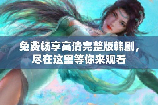免費暢享高清完整版韓劇，盡在這里等你來觀看