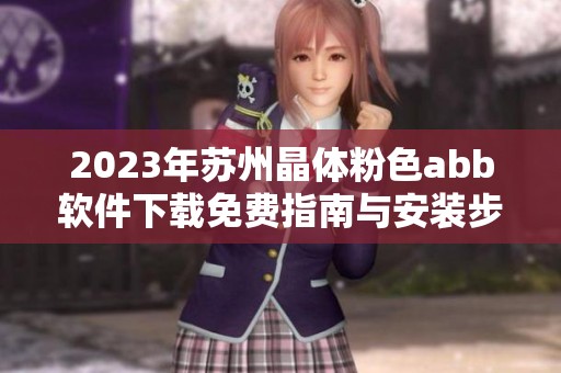 2023年蘇州晶體粉色abb軟件下載免費指南與安裝步驟分享
