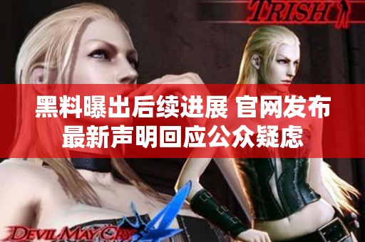 黑料曝出后續(xù)進(jìn)展 官網(wǎng)發(fā)布最新聲明回應(yīng)公眾疑慮