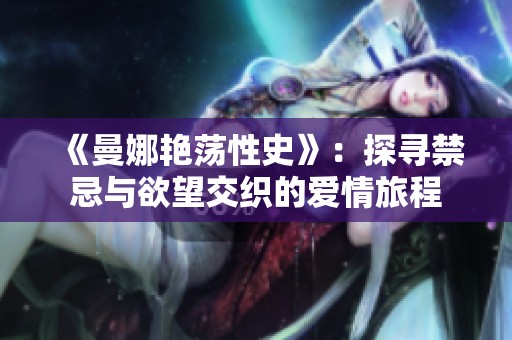 《曼娜艷蕩性史》：探尋禁忌與欲望交織的愛情旅程