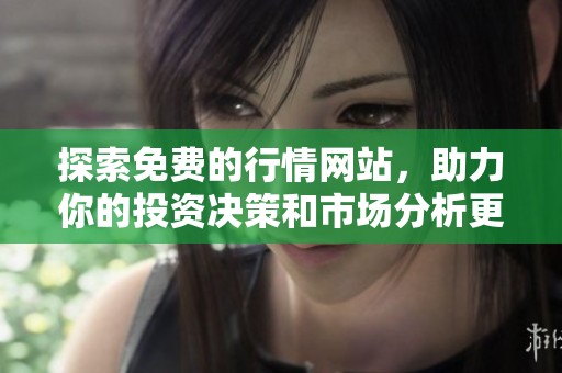探索免費的行情網(wǎng)站，助力你的投資決策和市場分析更高效