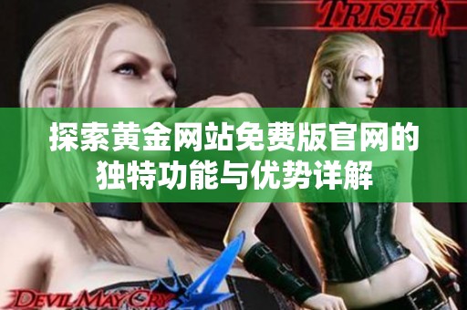 探索黃金網(wǎng)站免費(fèi)版官網(wǎng)的獨(dú)特功能與優(yōu)勢(shì)詳解