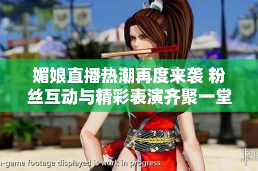 媚娘直播熱潮再度來襲 粉絲互動與精彩表演齊聚一堂