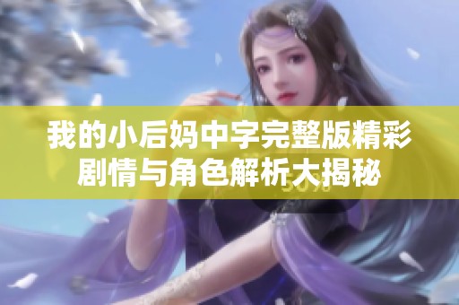 我的小后媽中字完整版精彩劇情與角色解析大揭秘