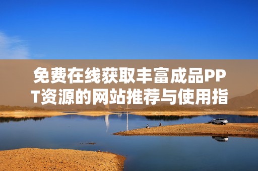 免費(fèi)在線獲取豐富成品PPT資源的網(wǎng)站推薦與使用指南