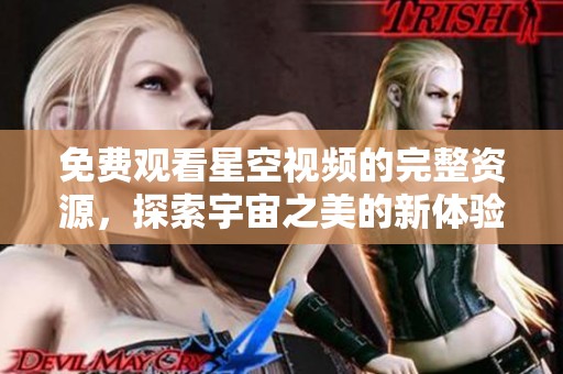 免費觀看星空視頻的完整資源，探索宇宙之美的新體驗