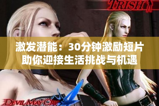 激發(fā)潛能：30分鐘激勵短片助你迎接生活挑戰(zhàn)與機遇