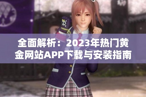 全面解析：2023年熱門黃金網(wǎng)站APP下載與安裝指南