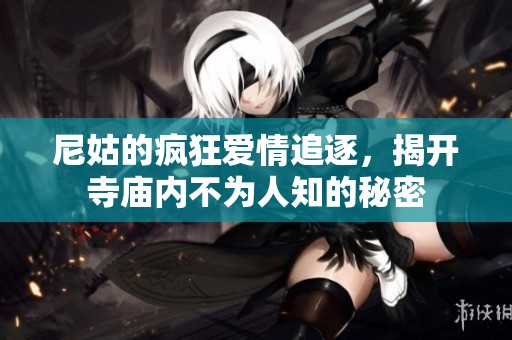 尼姑的瘋狂愛情追逐，揭開寺廟內(nèi)不為人知的秘密