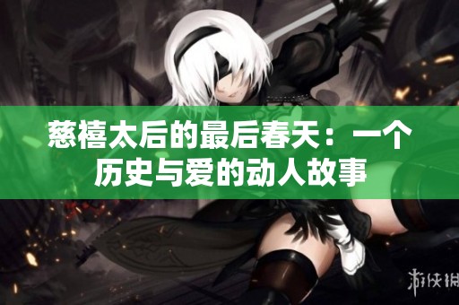 慈禧太后的最后春天：一個(gè)歷史與愛的動(dòng)人故事