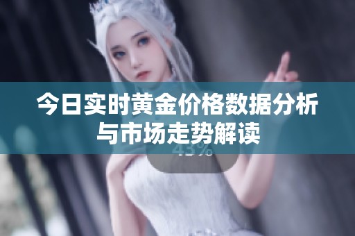 今日實(shí)時(shí)黃金價(jià)格數(shù)據(jù)分析與市場(chǎng)走勢(shì)解讀