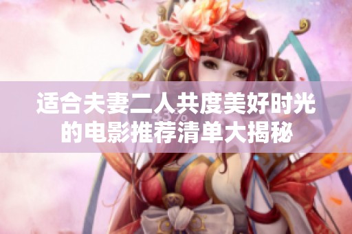 適合夫妻二人共度美好時光的電影推薦清單大揭秘