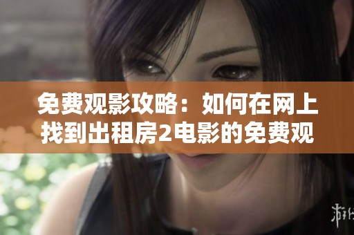 免費觀影攻略：如何在網(wǎng)上找到出租房2電影的免費觀看鏈接