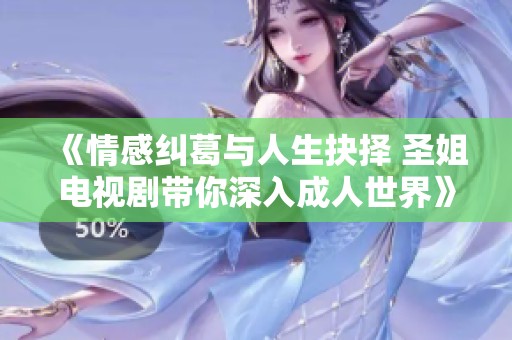 《情感糾葛與人生抉擇 圣姐電視劇帶你深入成人世界》