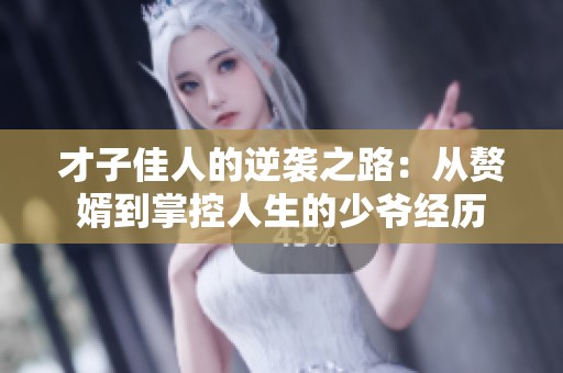 才子佳人的逆襲之路：從贅婿到掌控人生的少爺經(jīng)歷