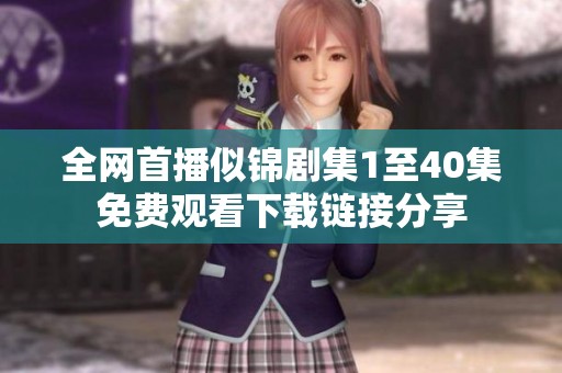 全網(wǎng)首播似錦劇集1至40集免費(fèi)觀看下載鏈接分享