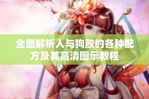 全面解析人與狗膠的各種配方及其高清圖示教程