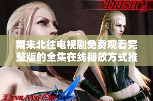南來北往電視劇免費觀看完整版的全集在線播放方式推薦