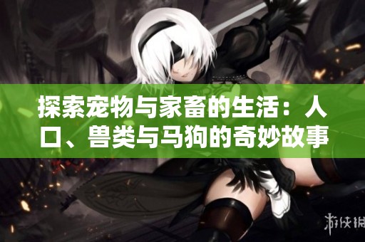 探索寵物與家畜的生活：人口、獸類(lèi)與馬狗的奇妙故事第一集