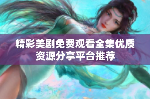 精彩美劇免費觀看全集優(yōu)質(zhì)資源分享平臺推薦