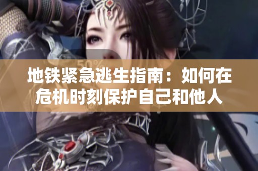 地鐵緊急逃生指南：如何在危機(jī)時(shí)刻保護(hù)自己和他人