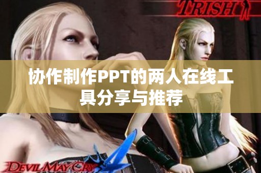 協(xié)作制作PPT的兩人在線工具分享與推薦