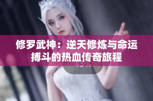 修羅武神：逆天修煉與命運搏斗的熱血傳奇旅程
