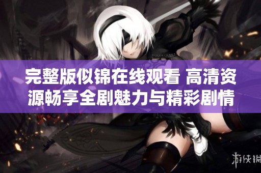 完整版似錦在線觀看 高清資源暢享全劇魅力與精彩劇情