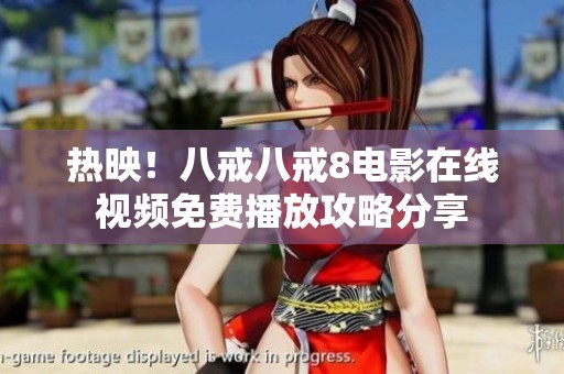 熱映！八戒八戒8電影在線視頻免費(fèi)播放攻略分享