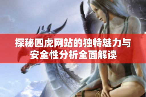 探秘四虎網(wǎng)站的獨(dú)特魅力與安全性分析全面解讀