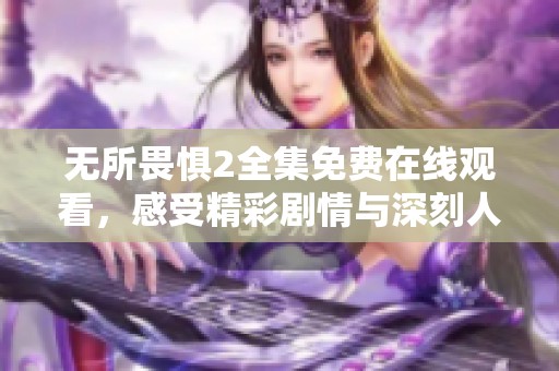 無所畏懼2全集免費(fèi)在線觀看，感受精彩劇情與深刻人性探討