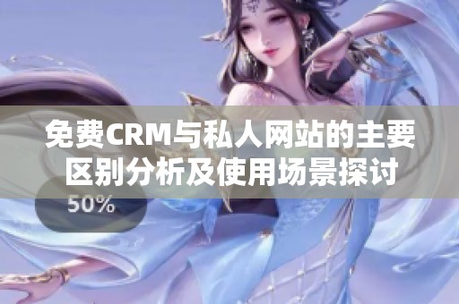 免費(fèi)CRM與私人網(wǎng)站的主要區(qū)別分析及使用場(chǎng)景探討
