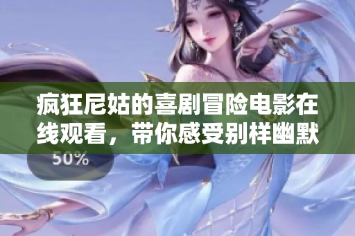 瘋狂尼姑的喜劇冒險(xiǎn)電影在線觀看，帶你感受別樣幽默與溫情
