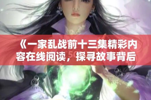 《一家亂戰(zhàn)前十三集精彩內(nèi)容在線閱讀，探尋故事背后的秘密》