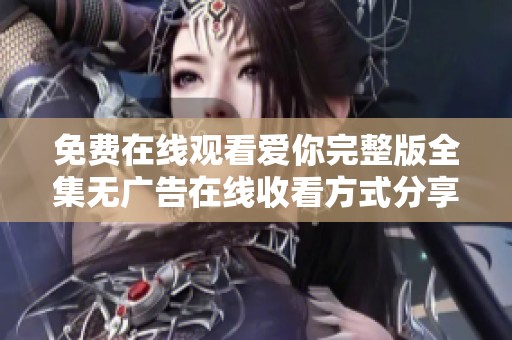 免費(fèi)在線觀看愛你完整版全集無廣告在線收看方式分享