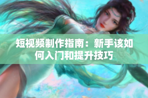 短視頻制作指南：新手該如何入門和提升技巧