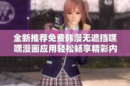 全新推薦免費韓漫無遮擋嘿嘿漫畫應(yīng)用輕松暢享精彩內(nèi)容
