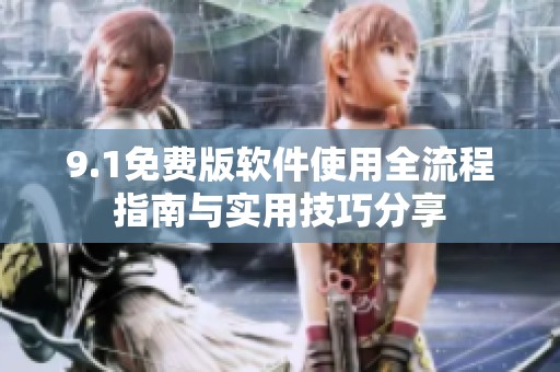 9.1免費版軟件使用全流程指南與實用技巧分享