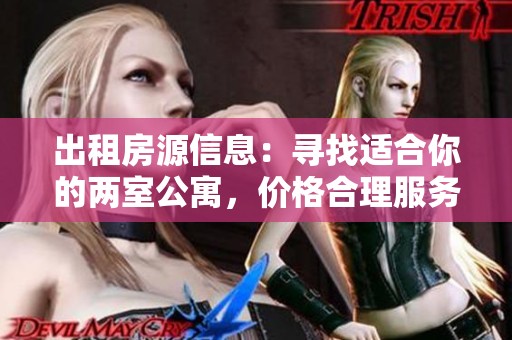 出租房源信息：尋找適合你的兩室公寓，價格合理服務(wù)優(yōu)質(zhì)
