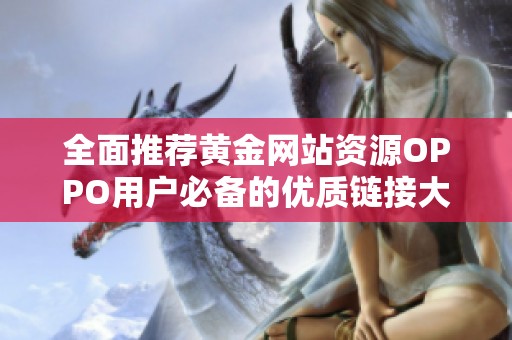 全面推薦黃金網(wǎng)站資源OPPO用戶必備的優(yōu)質(zhì)鏈接大全