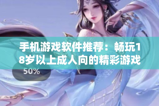 手機游戲軟件推薦：暢玩18歲以上成人向的精彩游戲體驗