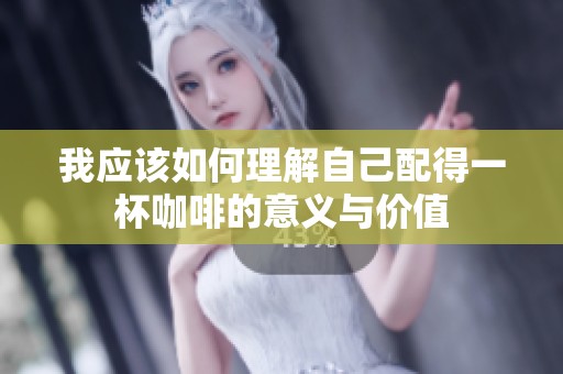 我應(yīng)該如何理解自己配得一杯咖啡的意義與價值
