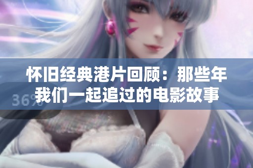 懷舊經(jīng)典港片回顧：那些年我們一起追過的電影故事