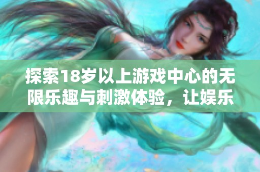 探索18歲以上游戲中心的無限樂趣與刺激體驗，讓娛樂更豐富多彩