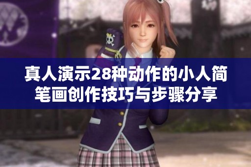 真人演示28種動(dòng)作的小人簡(jiǎn)筆畫(huà)創(chuàng)作技巧與步驟分享